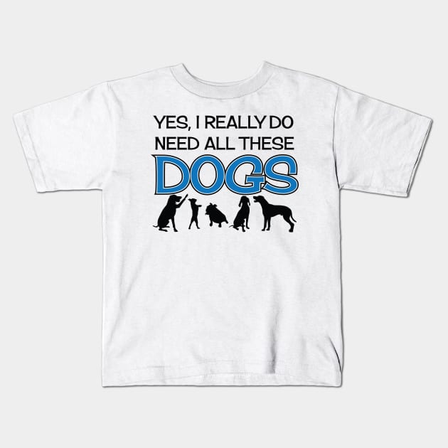 Need All These Dogs Kids T-Shirt by collaraddict